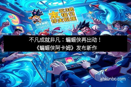 不凡成就非凡：蝙蝠侠再出动！《蝙蝠侠阿卡姆》发布新作